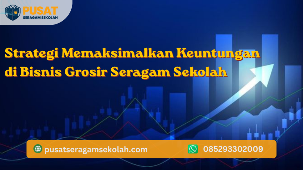 strategi-memaksimalkan-keuntungan-bisnis-grosir-seragam-sekolah